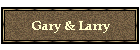 Gary & Larry